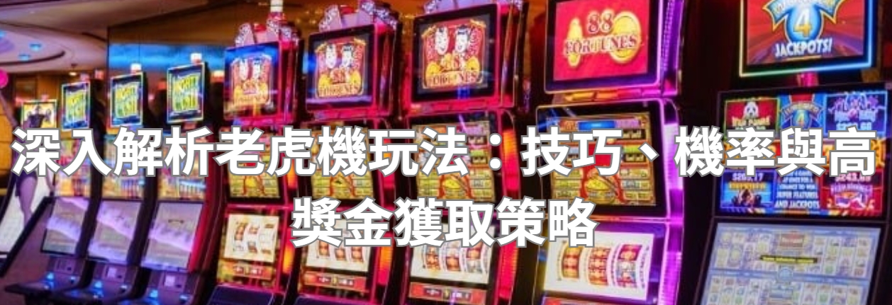 深入解析老虎機玩法：技巧、機率與高獎金獲取策略